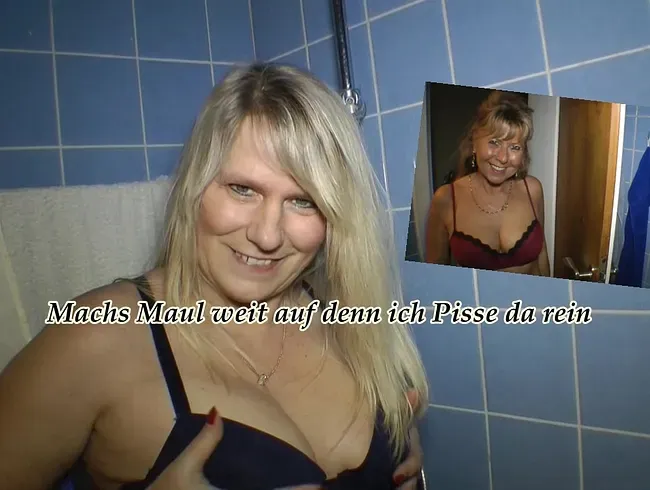 Machs Maul weit auf denn ich Pisse da rein