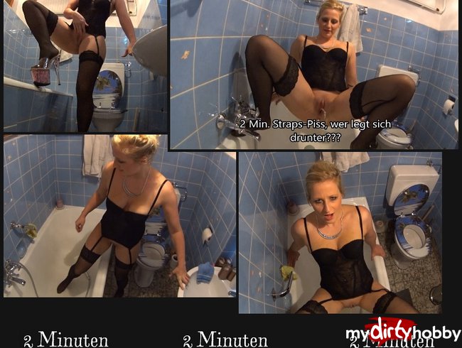 2 Min. Straps-Piss, wer legt sich drunter???